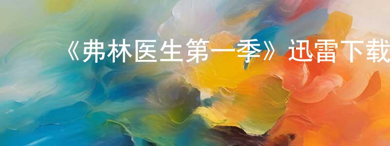 陈佳洁发布《弗林医生第一季》迅雷下载/在线观看-都市情感-美剧天堂